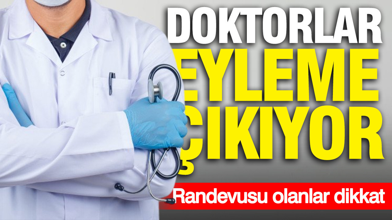 Doktorlar eyleme çıkıyor: Randevusu olanlar dikkat
