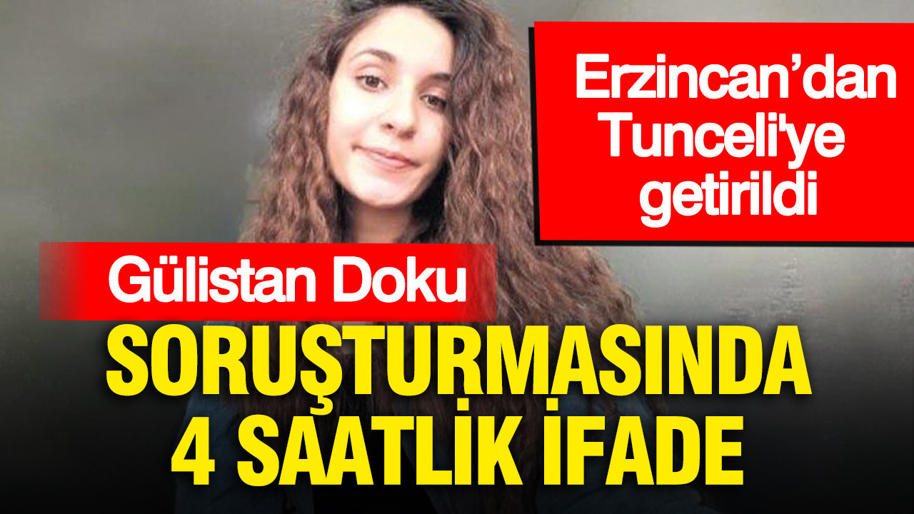 Gülistan Doku soruşturmasında 4 saatlik ifade: Erzincan’dan Tunceli'ye getirildi