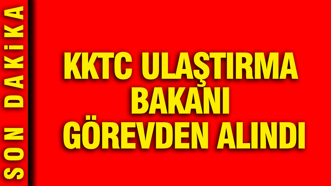 KKTC Ulaştırma Bakanı görevden alındı