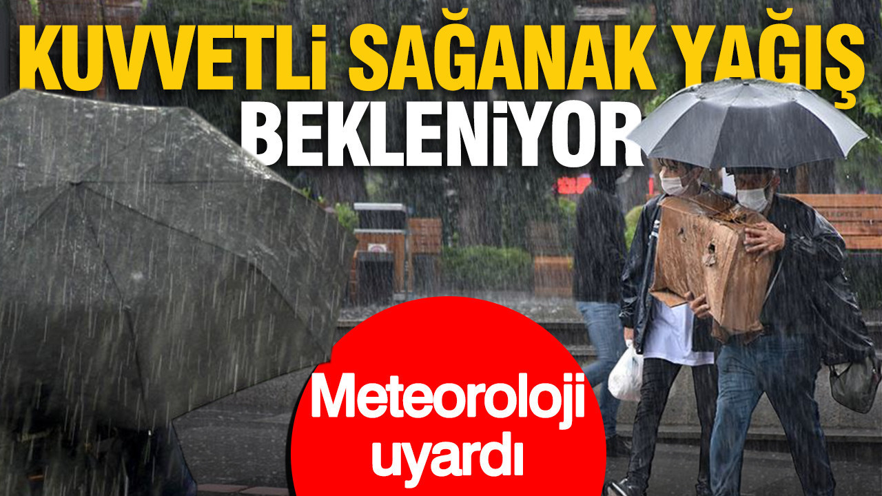 Meteoroloji uyardı: Kuvvetli sağanak yağış bekleniyor