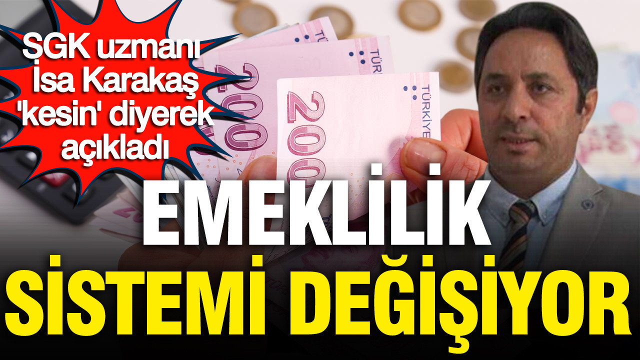 SGK uzmanı İsa Karakaş kesin diyerek açıkladı: Emeklilik sistemi değişiyor