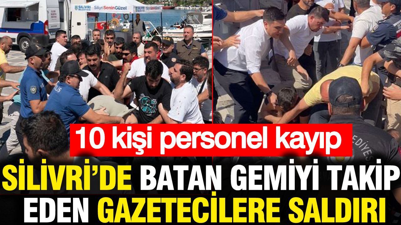 Silivri'de batan gemiyi takip eden gazetecilere saldırı: 10 personel kayıp