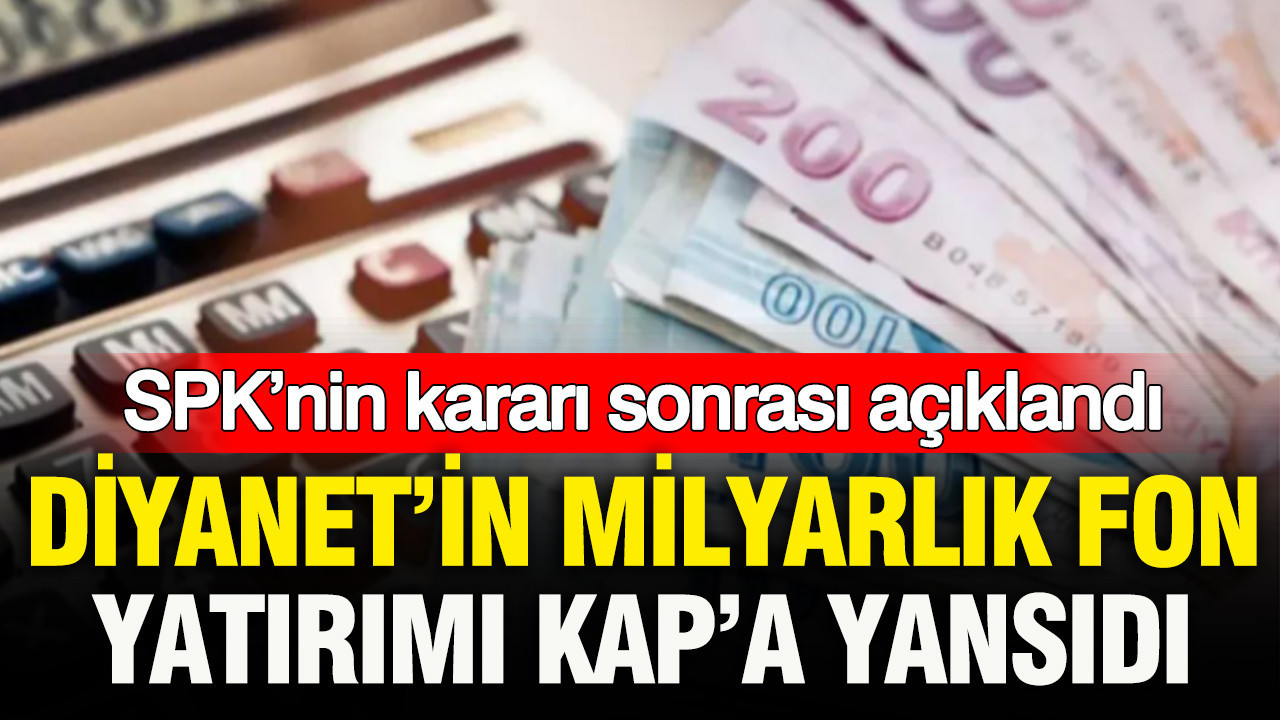 SPK’nin kararı sonrası açıklandı: Diyanet’in milyarlık fon yatırımı KAP’a yansıdı