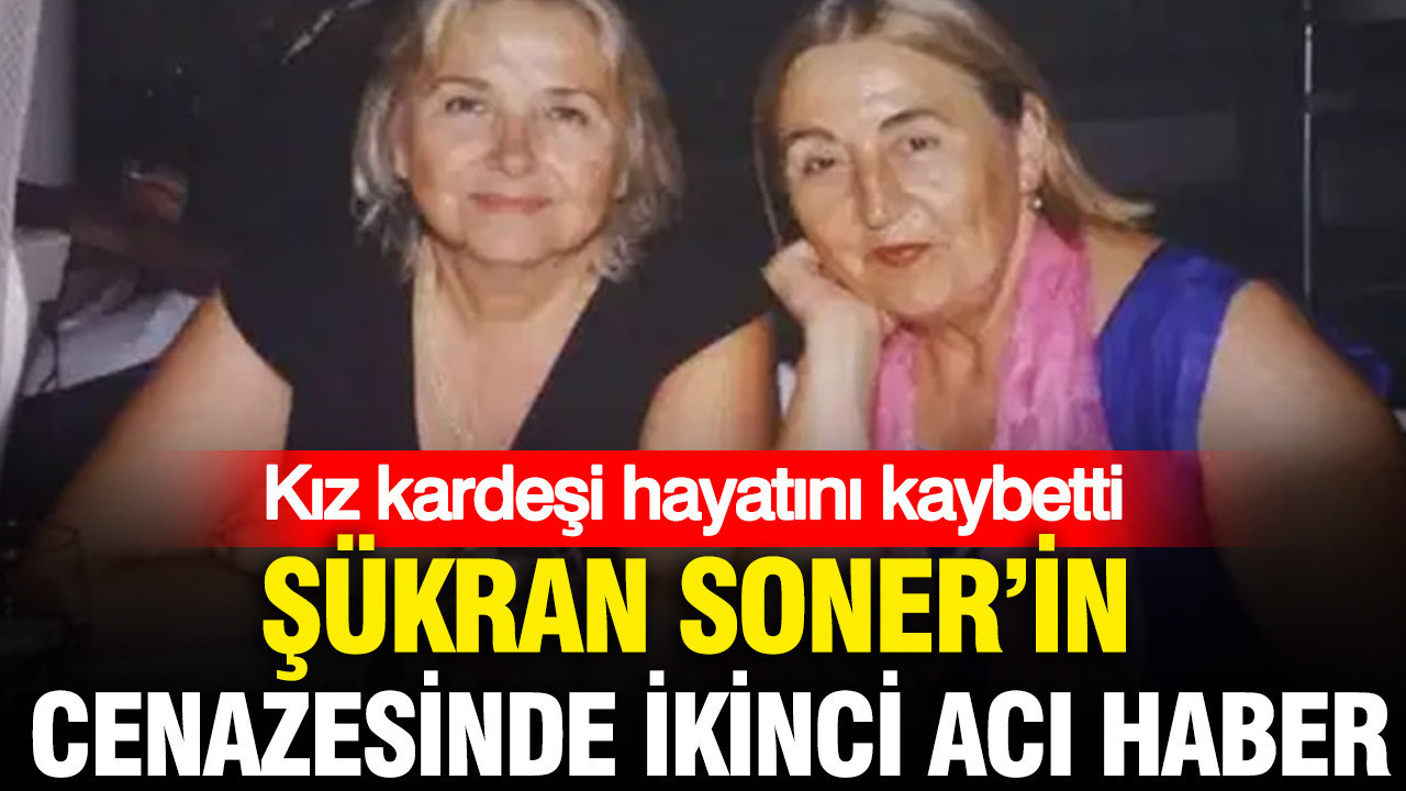 Şükran Soner’in cenazesinde ikinci acı haber: Kız kardeşi hayatını kaybetti