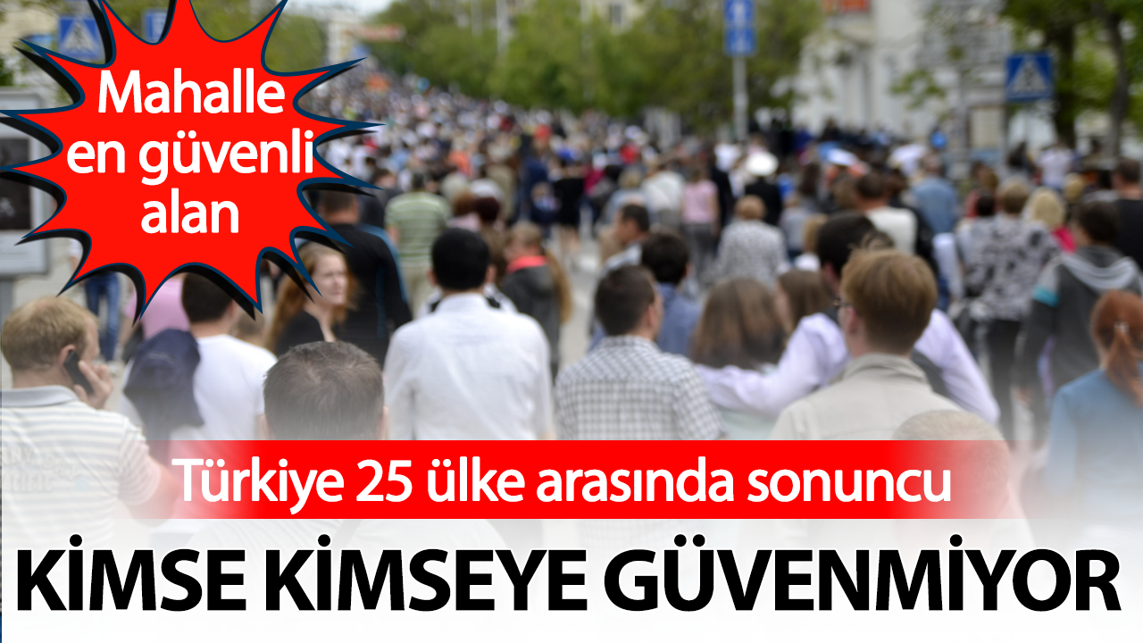 Türkiye'de kimse kimseye güvenmiyor: Çarpıcı araştırma