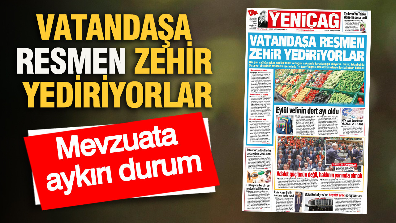 YENİÇAĞ Gazetesi: VATANDAŞA RESMEN ZEHİR YEDİRİYORLAR