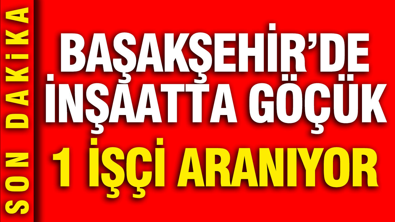 Başakşehir'de inşaatta göçük: 1 işçi aranıyor