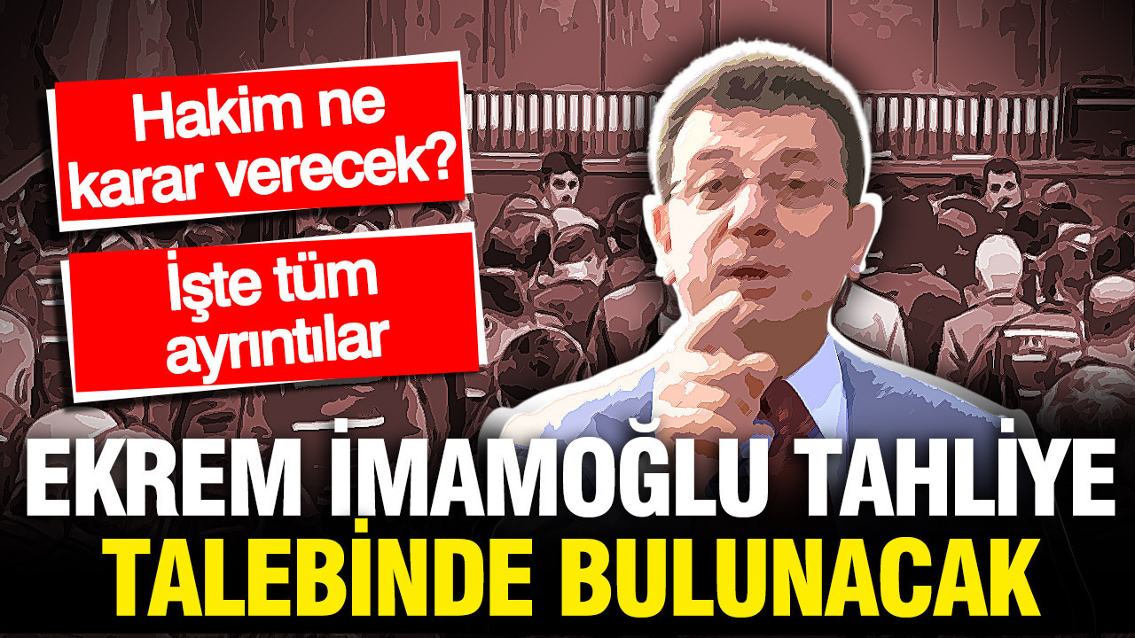 Ekrem İmamoğlu'ndan tahliye talebi