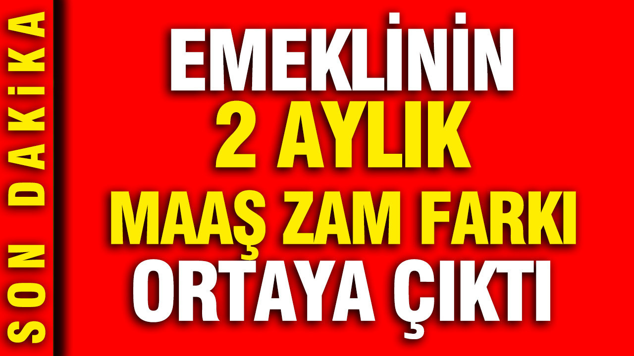 Emeklinin 2 aylık maaş zam farkı ortaya çıktı