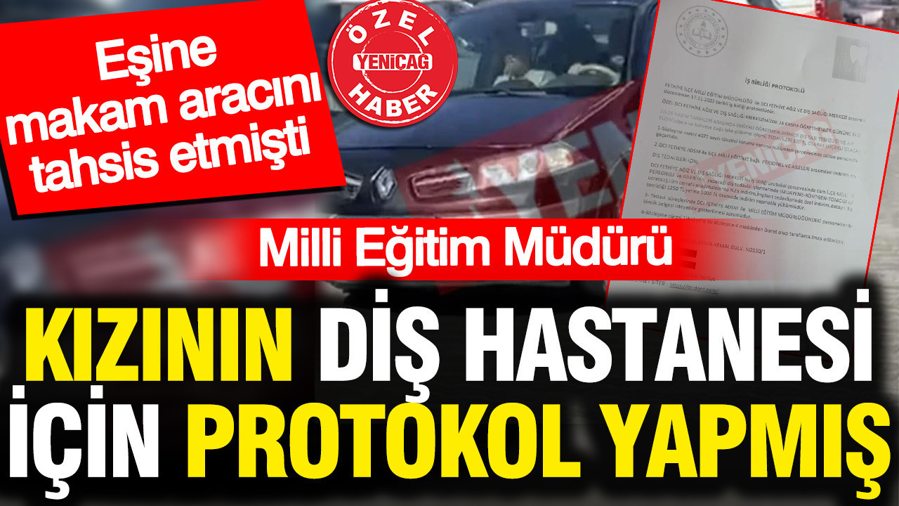Eşine makam aracını tahsis etmişti: Milli eğitim müdürü kızının diş hastanesi için protokol yapmış
