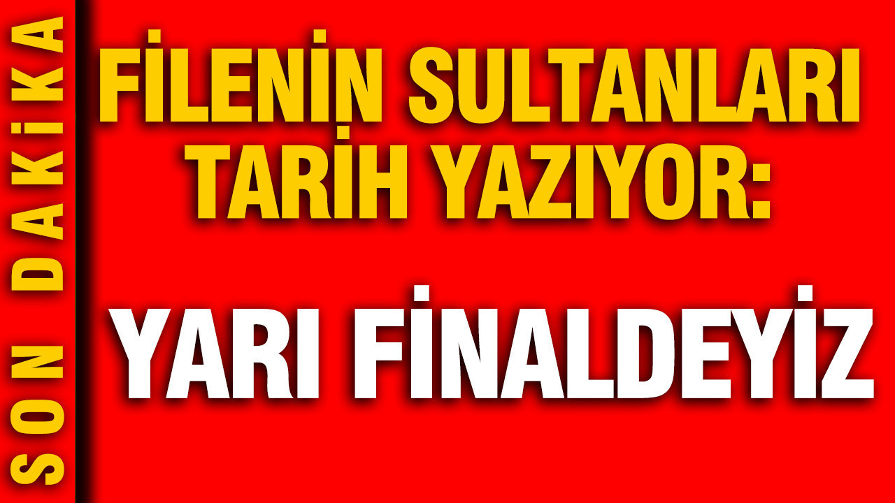 Filenin Sultanları yine tarih yazıyor: Yarı finaldeyiz