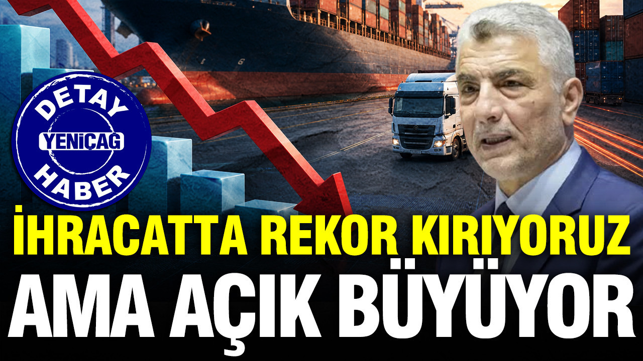 İhracatta rekor kırıyoruz ama açık büyüyor