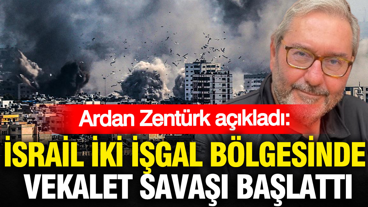 İsrail iki işgal bölgesinde vekalet savaşı başlattı: Ardan Zentürk açıkladı