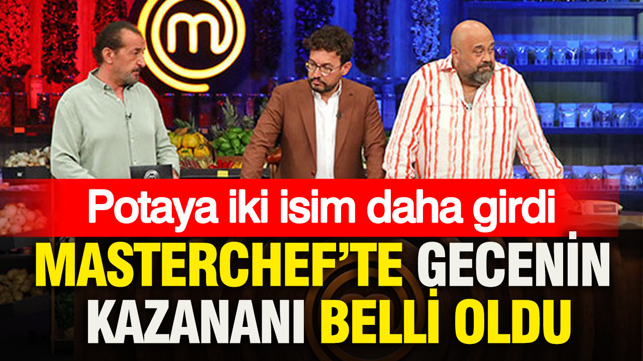 MasterChef’te gecenin kazananı belli oldu: Potaya iki isim daha girdi