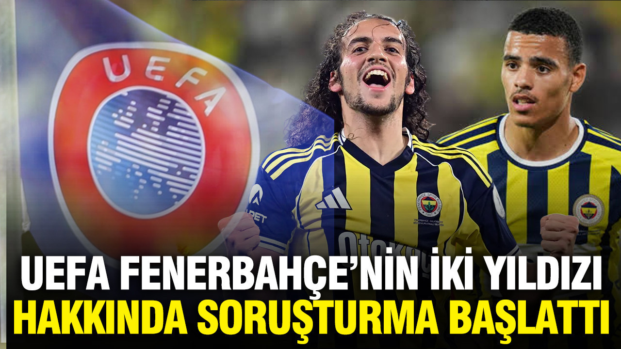 UEFA Fenerbahçe, Greenwood ve Guendouzi'ye soruşturma başlattı