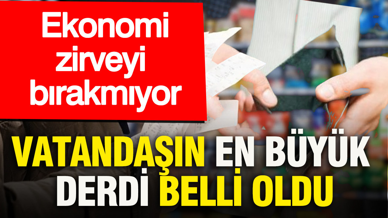 Vatandaşın en büyük derdi belli oldu: Ekonomi zirveyi bırakmıyor
