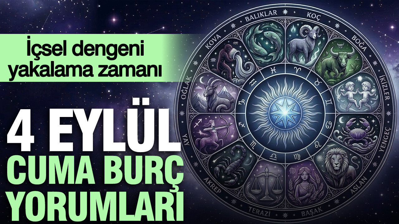 4 Eylül Cuma günlük burç yorumları: İçsel dengeni yakalama zamanı