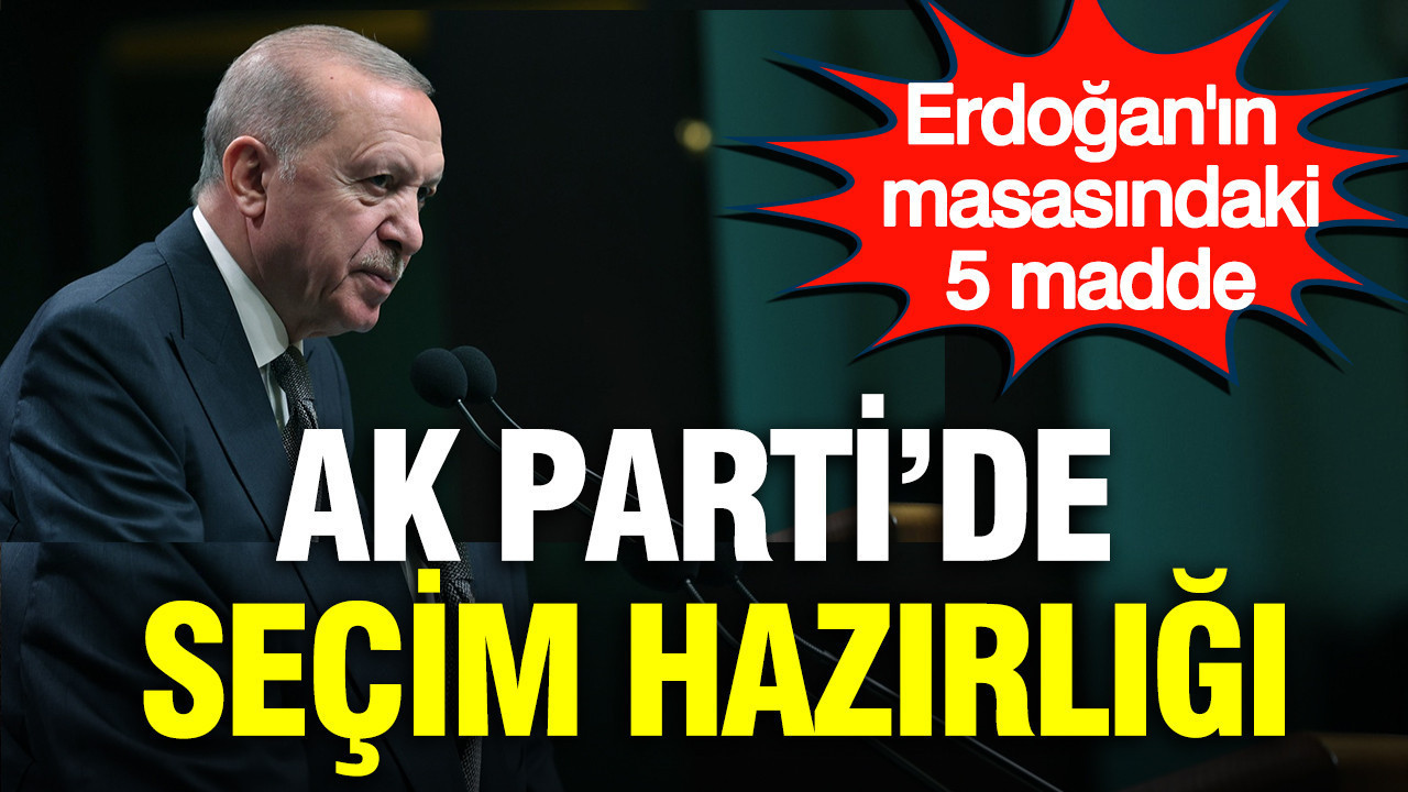 AK Parti'de seçim hazırlığı: Erdoğan'ın masasındaki 5 madde