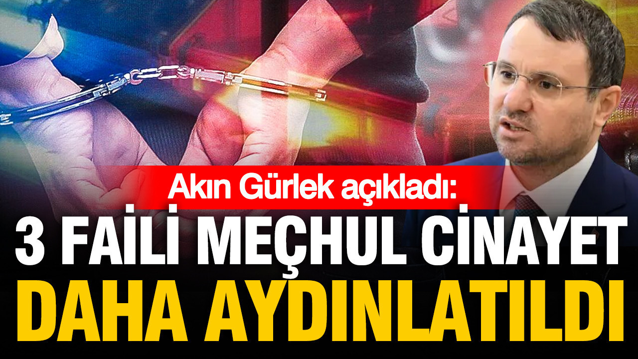 Akın Gürlek açıkladı: 3 faili meçhul cinayet daha aydınlatıldı