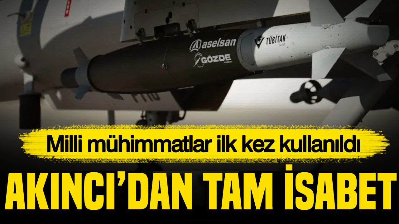 AKINCI'dan tam isabet: Milli mühimmatlar ilk kez kullanıldı