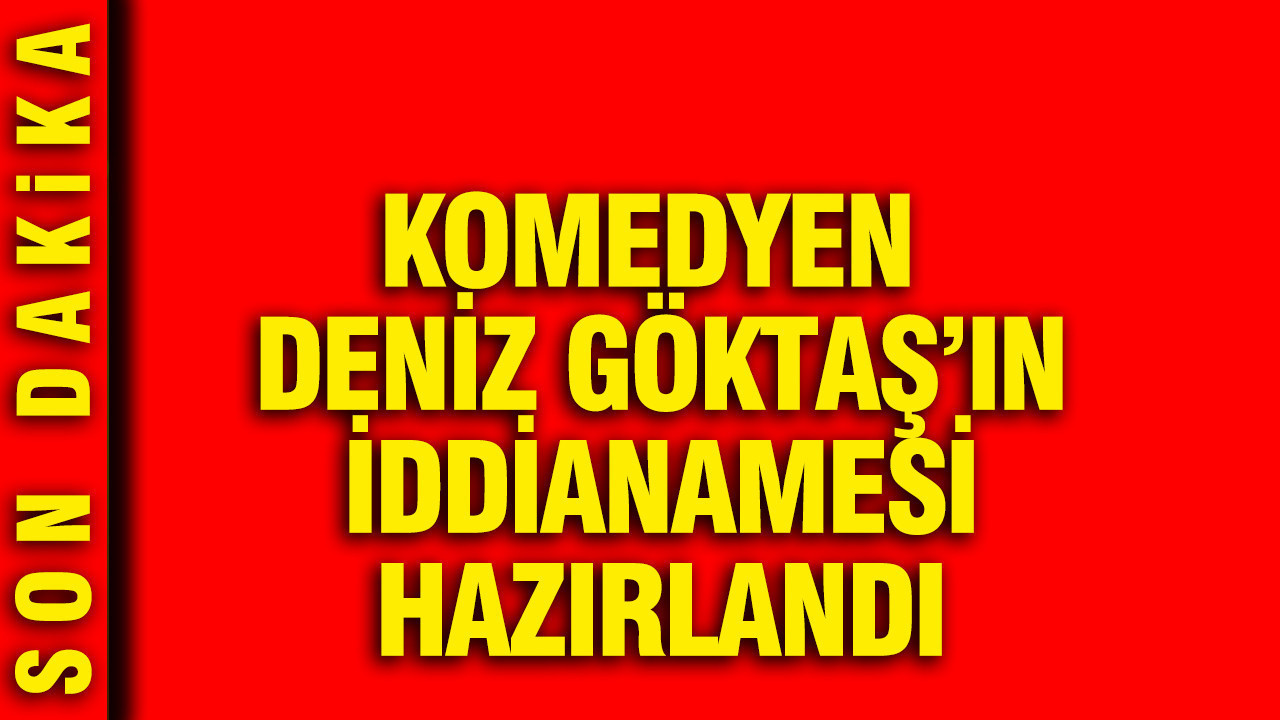 Deniz Göktaş'ın iddianamesi hazırlandı