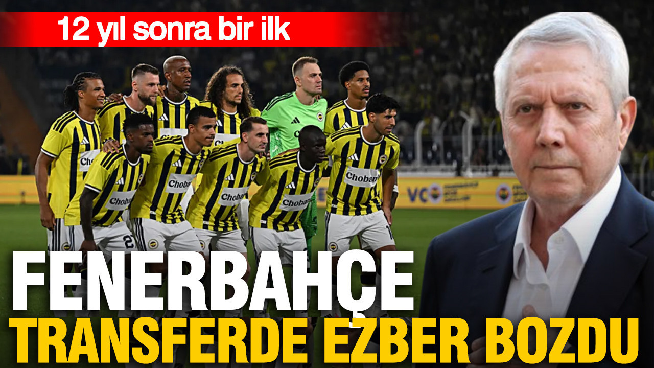 Fenerbahçe transferde ezber bozdu: 12 yıl sonra bir ilk