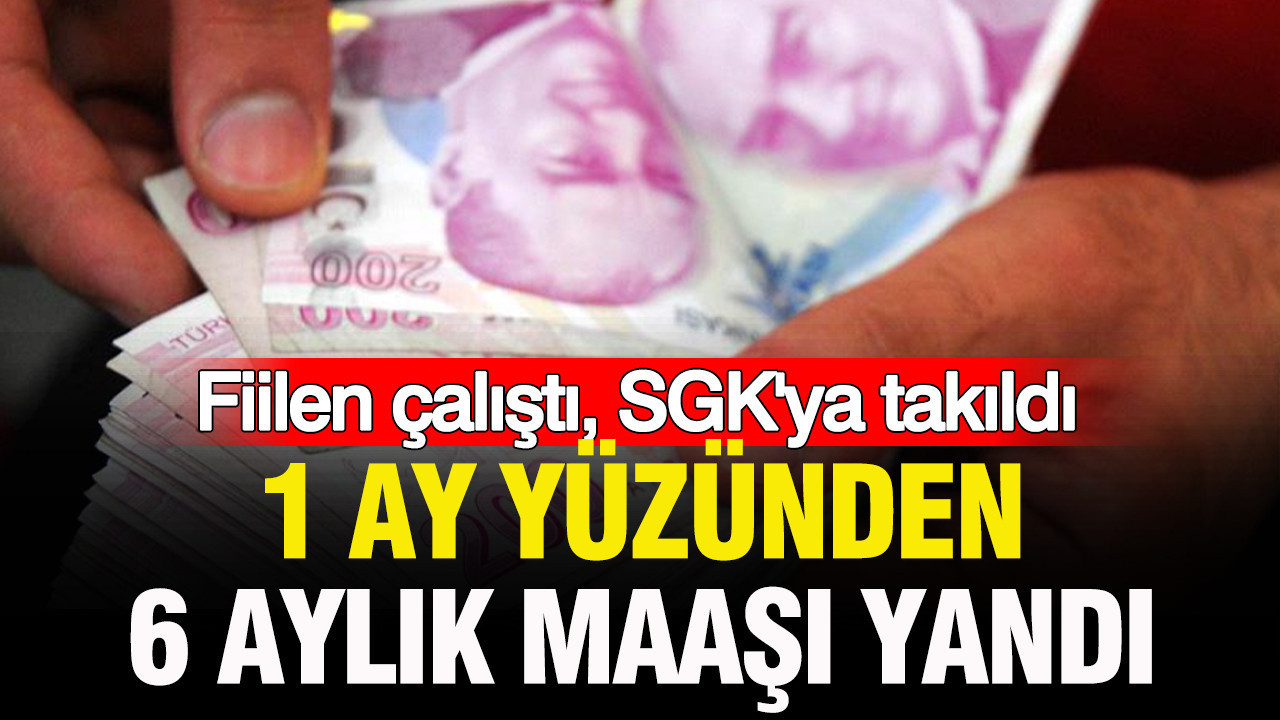 Fiilen çalıştı, SGK’ya takıldı: Bir ay yüzünden altı aylık maaşı yandı