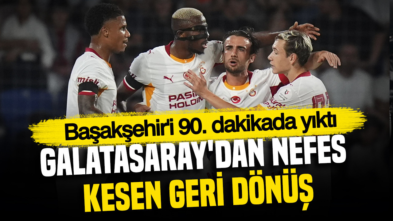Galatasaray'dan nefes kesen geri dönüş: Başakşehir'i 90. dakikada yıktı