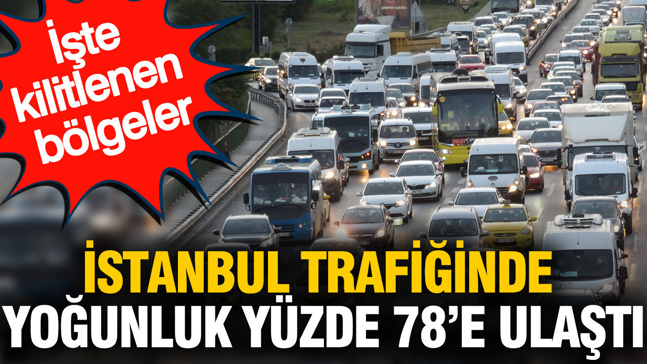 İstanbul trafiğinde yoğunluk yüzde 78'e ulaştı: İşte kilitlenen bölgeler