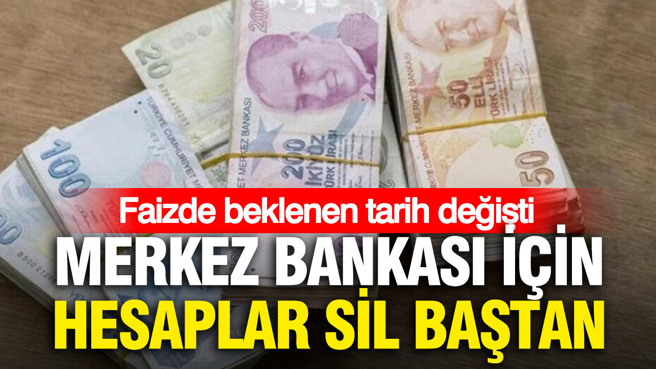 Merkez Bankası için hesaplar sil baştan: Faizde beklenen tarih değişti