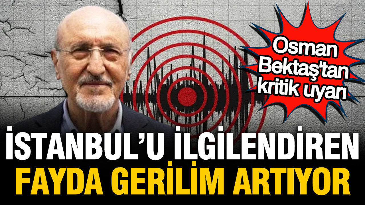 Osman Bektaş'tan İstanbul depremi uyarısı: Fayda gerilim artıyor