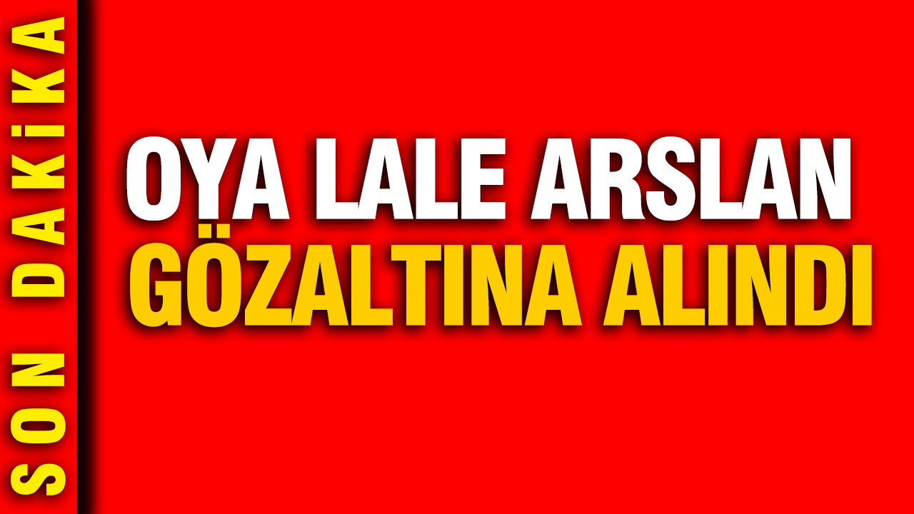 Oya Lale Arslan gözaltına alındı