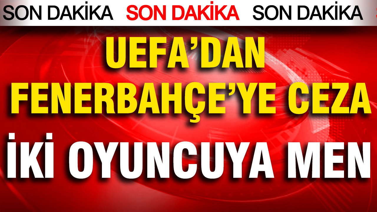 UEFA'dan Fenerbahçe'ye ceza: İki oyuncuya men
