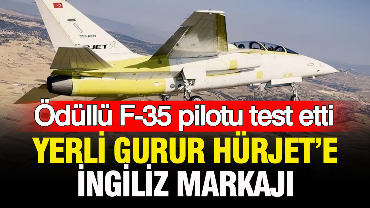 Yerli gurur HÜRJET'e İngiliz markajı: Ödüllü F-35 pilotu test etti