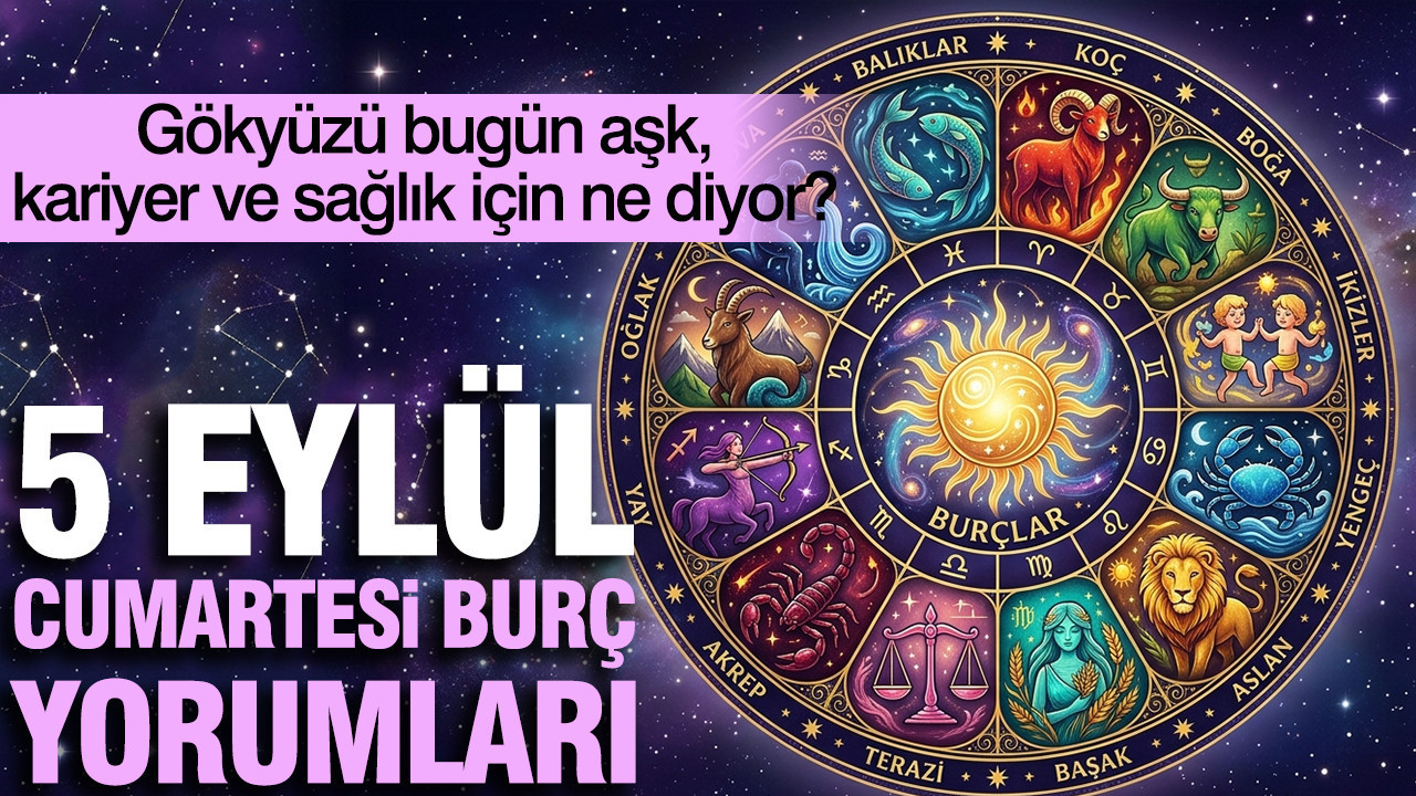 5 Eylül Cumartesi günlük burç yorumları: Gökyüzü bugün aşk, kariyer ve sağlık için ne diyor?