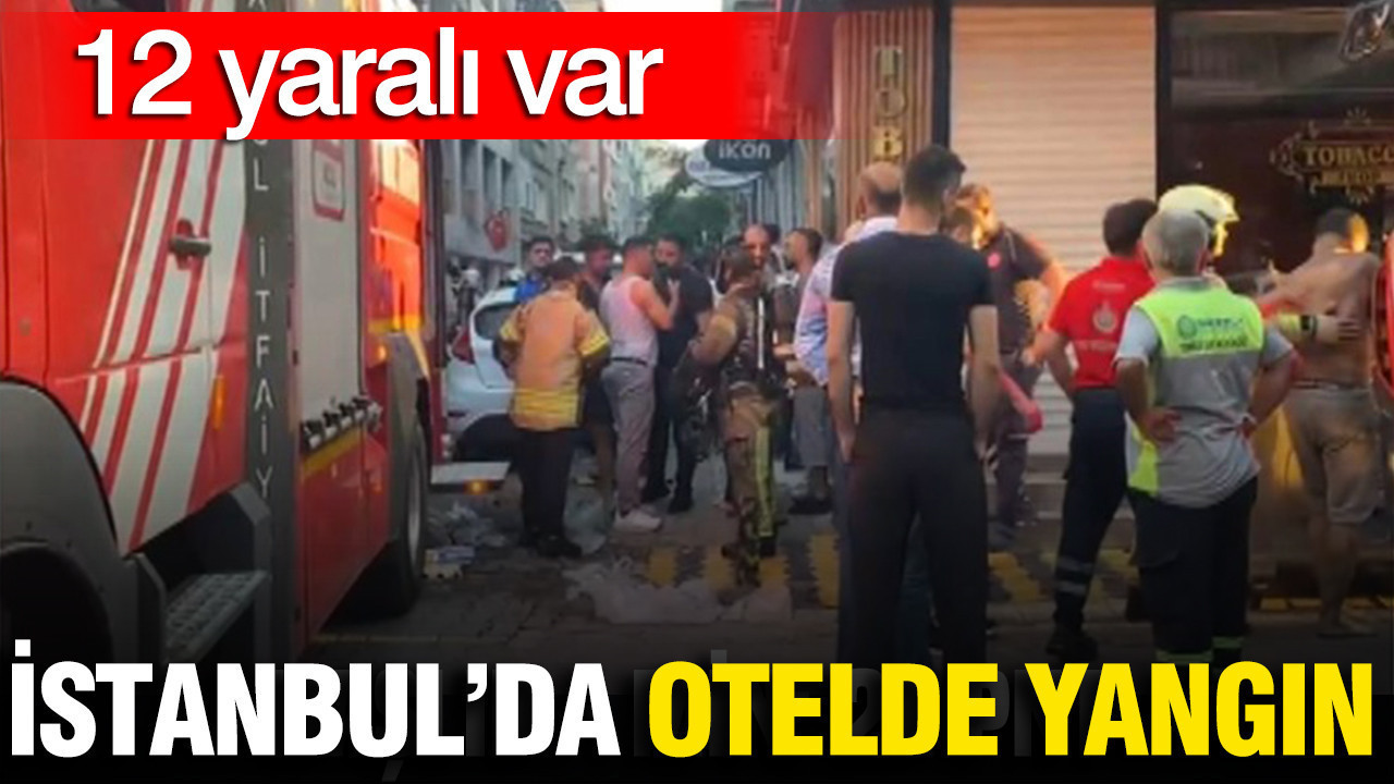 Bakırköy'de otel yangını: 12 yaralı var