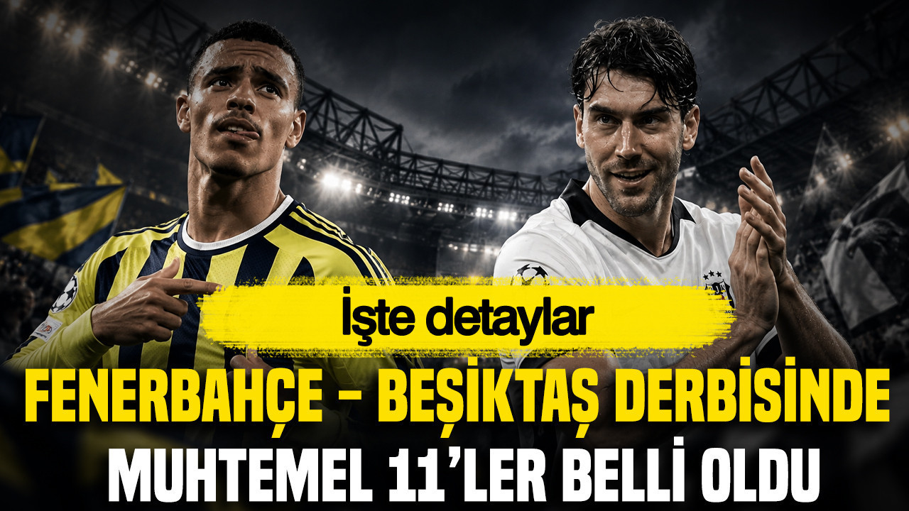 Fenerbahçe - Beşiktaş derbisinde muhtemel 11'ler belli oldu