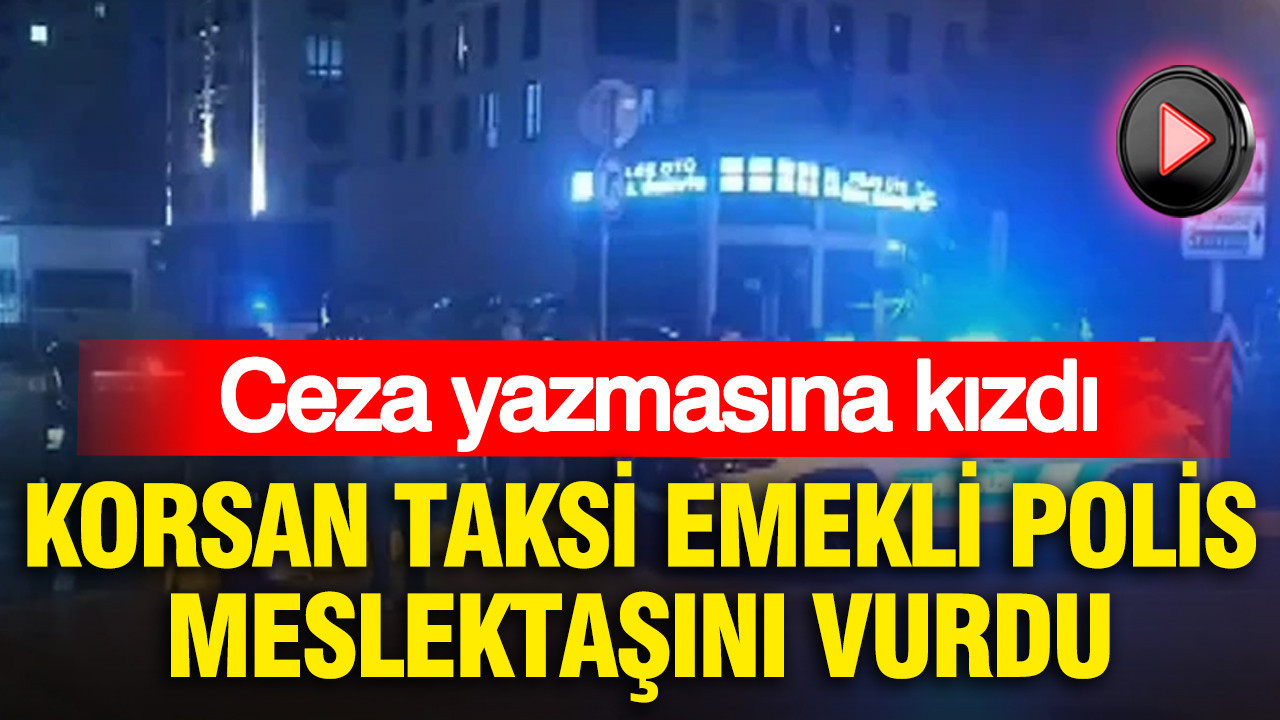 Korsan taksi emekli polis meslektaşını vurdu: Ceza yazmasına kızdı
