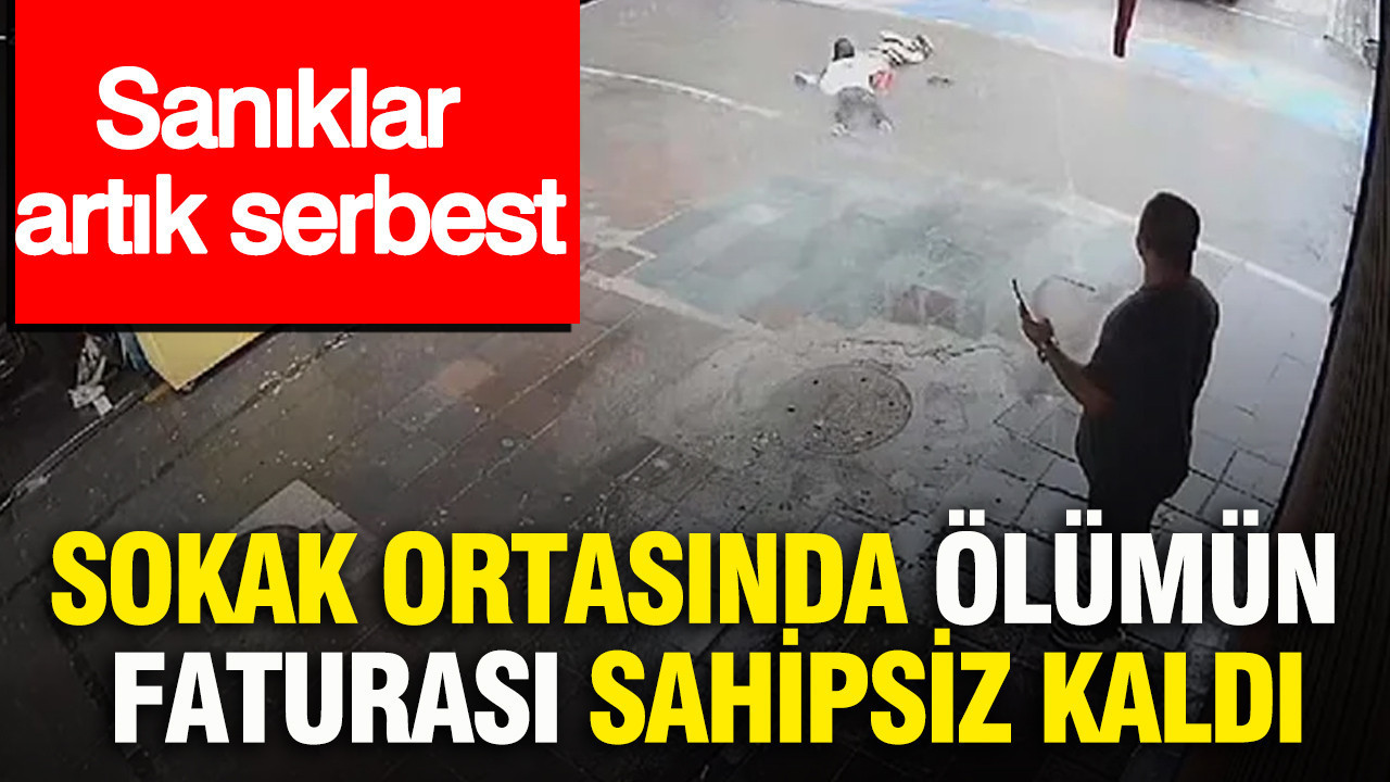 Sokak ortasında ölümün faturası sahipsiz kaldı: Sanıklar artık serbest
