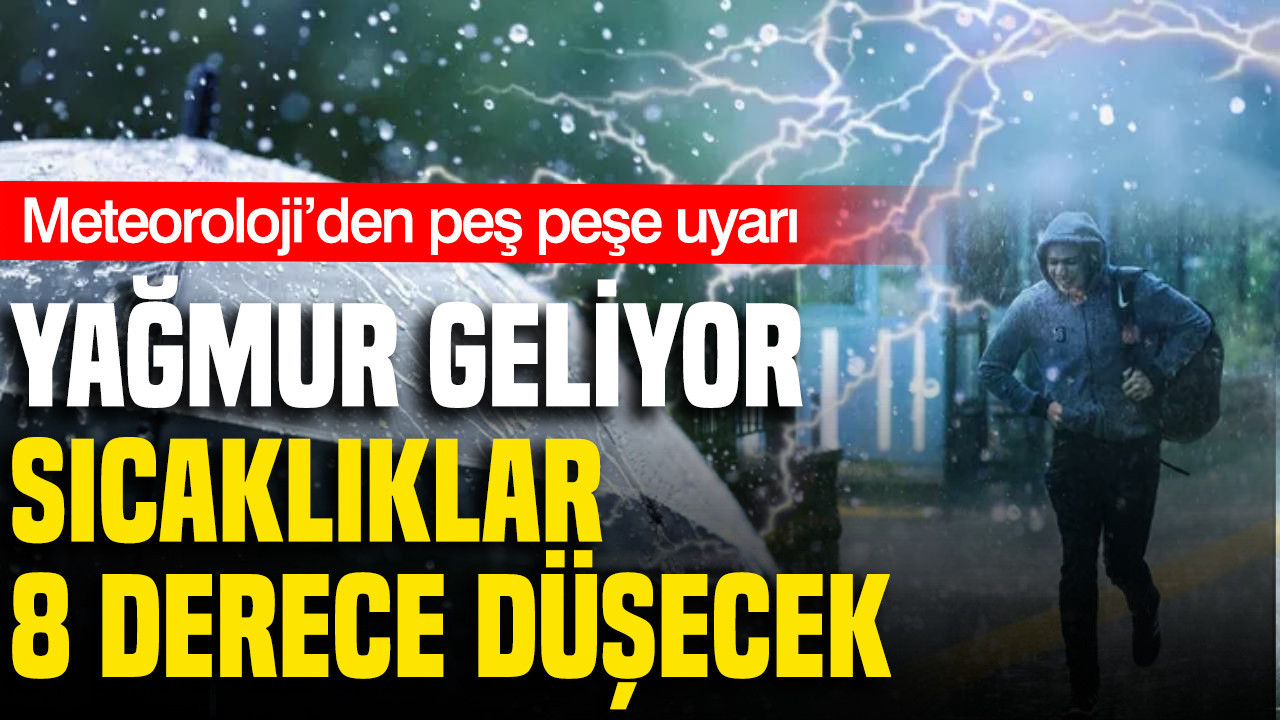 Meteoroloji’den peş peşe uyarı: Yağmur geliyor, sıcaklıklar 8 derece düşecek