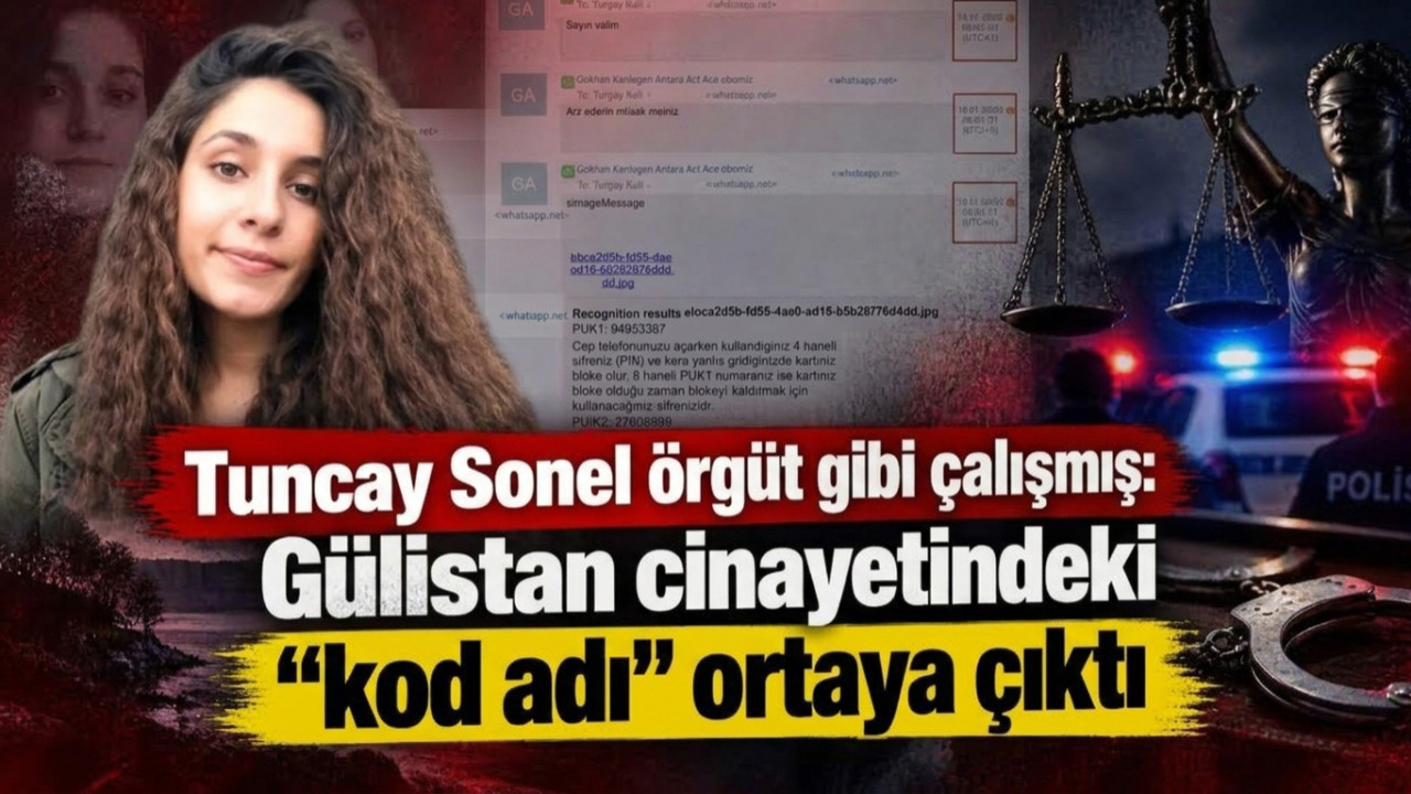 Tuncay Sonel örgüt gibi çalışmış: Gülistan cinayetindeki "kod adı" ortaya çıktı