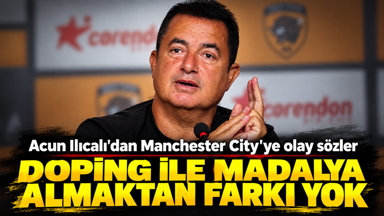 Acun Ilıcalı'dan Manchester City'ye olay sözler: “Doping ile madalya almaktan farkı yok”