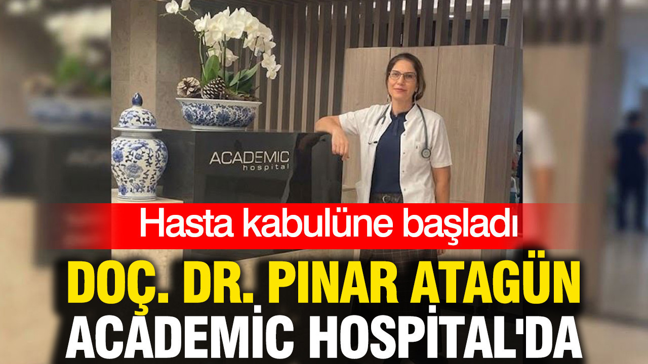 Doç. Dr. Pınar Atagün Academic Hospital'da hasta kabulüne başladı