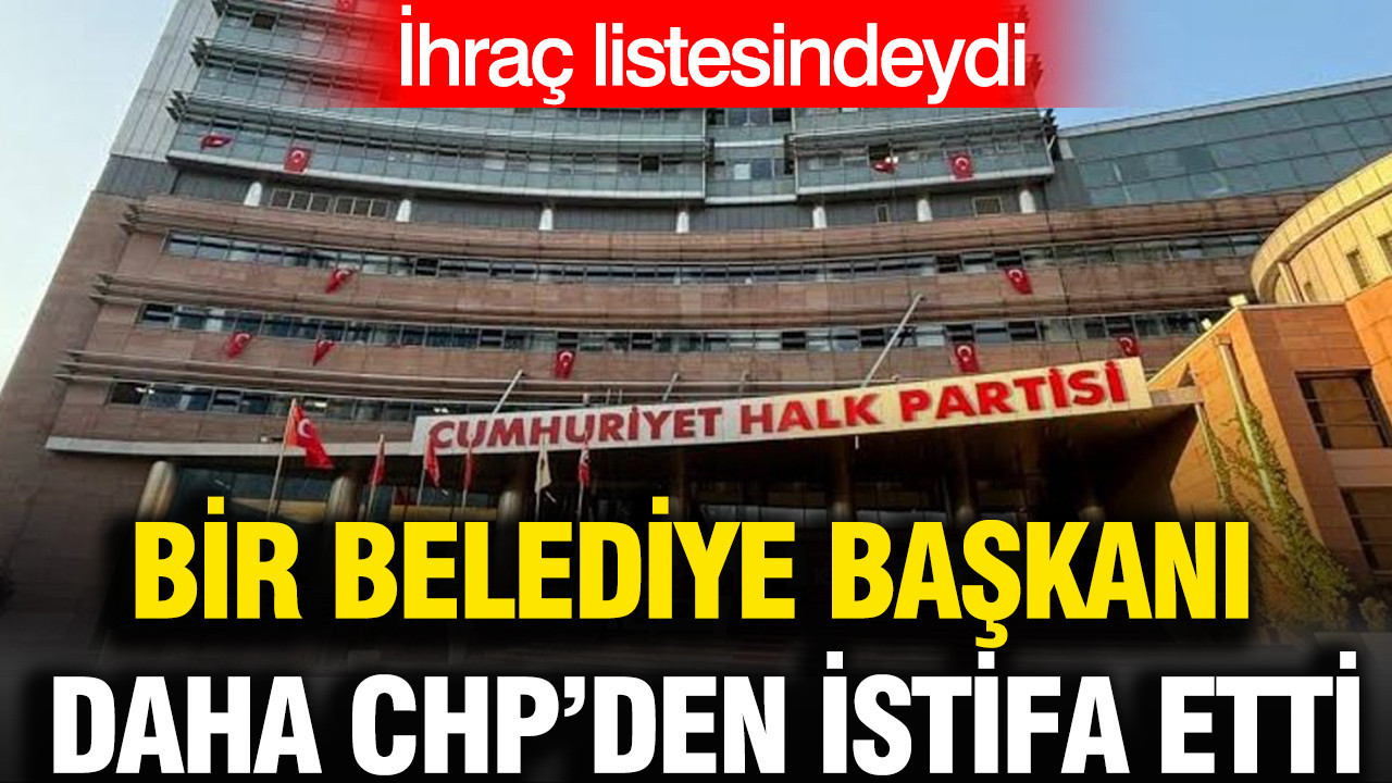Bir belediye başkanı daha CHP'den istifa etti: İhraç listesindeydi