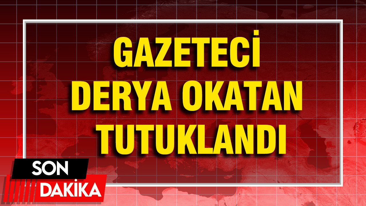 Gazeteci Derya Okatan tutuklandı
