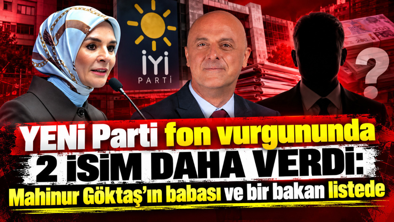 YENİ Parti fon vurgununda 2 isim daha verdi: Mahinur Göktaş'ın babası ve bir bakan listede