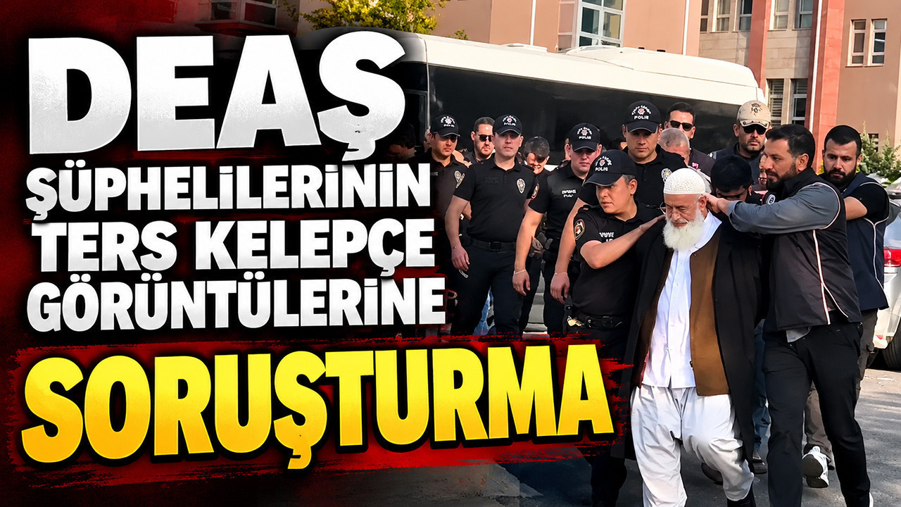DEAŞ şüphelilerinin ters kelepçe görüntülerine soruşturma