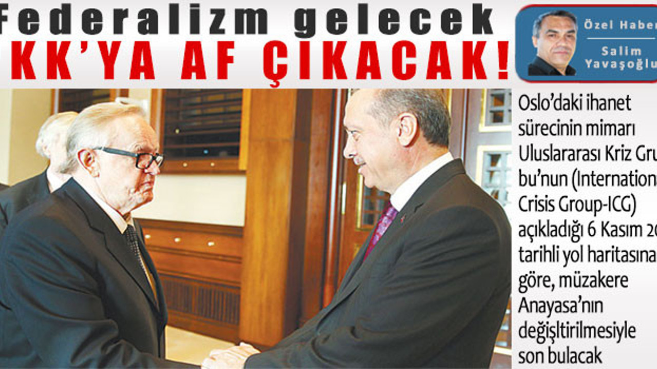 Federalizm gelecek PKK’ya af çıkacak!