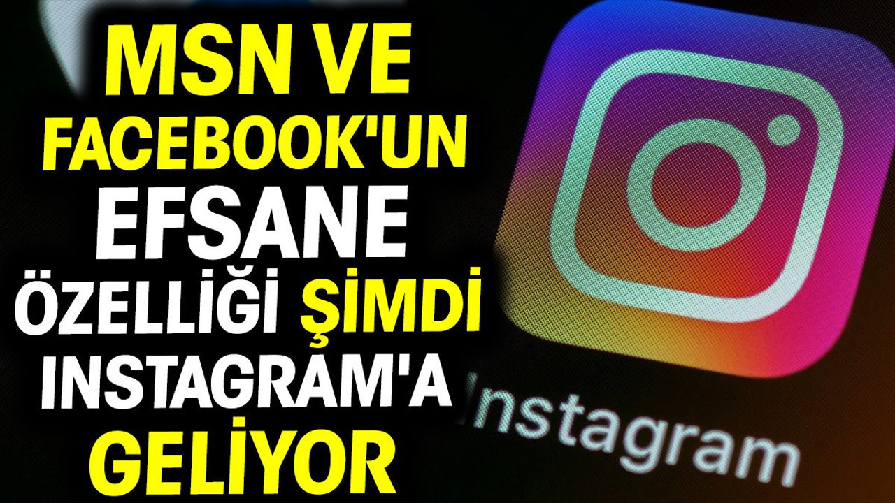 Facebook Msn MSN ve Facebook'un efsane özelliği Instagram'a geliyor
