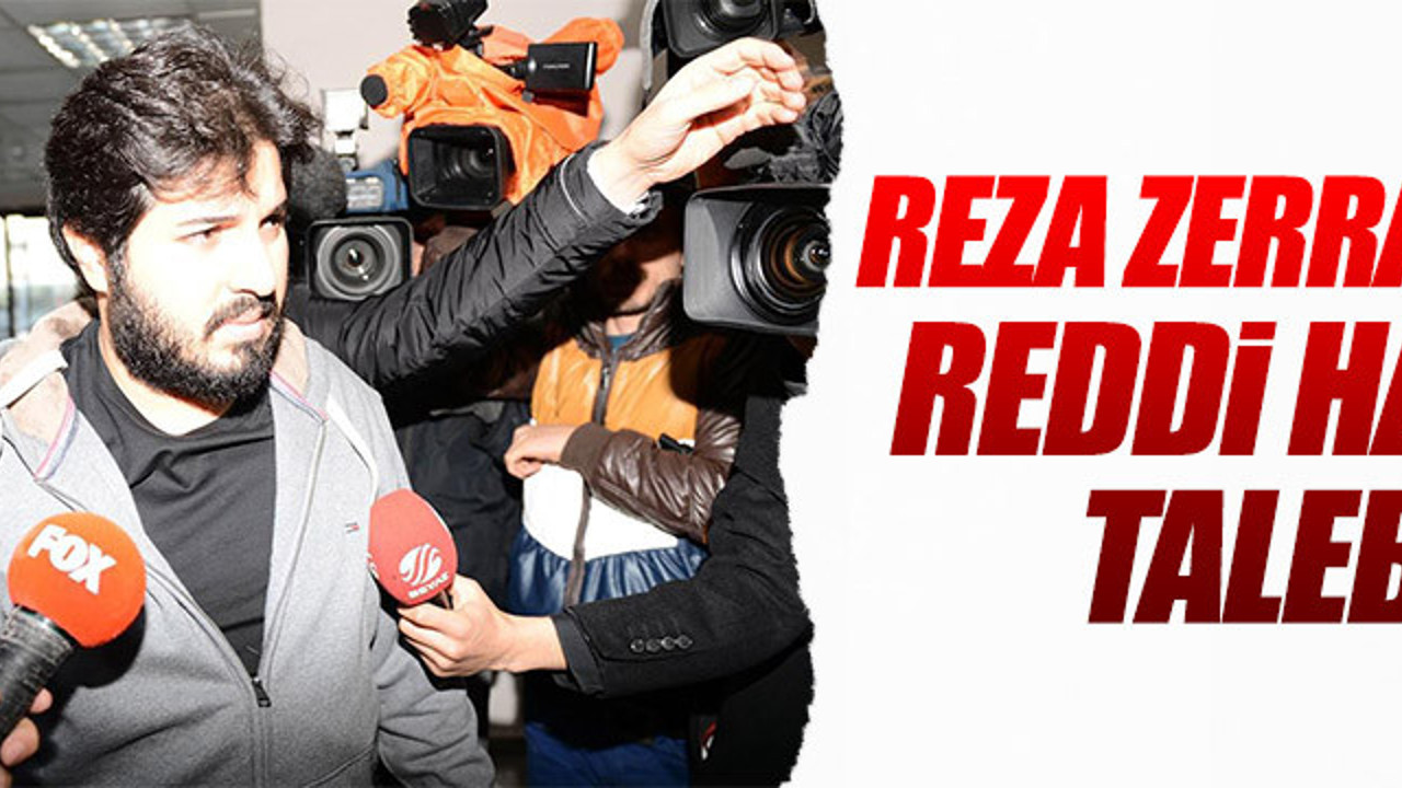Reza Zarrab reddihakim talebinde bulundu